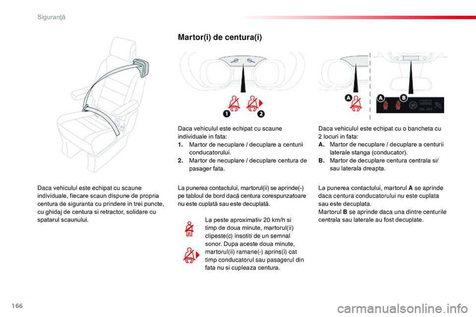 CITROEN JUMPER SPACETOURER 2017  Ghiduri De Utilizare (in Romanian) 166
Spacetourer-VP_ro_Chap05_securite_ed01-2016
Martor(i) de centura(i)
Daca vehiculul este echipat cu scaune 
individuale in fata:
1.
 M
artor de necuplare / decuplare a centurii 
conducatorului.
2.
