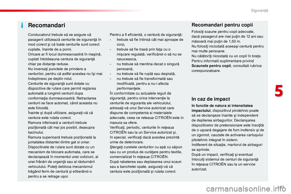 CITROEN JUMPER SPACETOURER 2017  Ghiduri De Utilizare (in Romanian) 167
Spacetourer-VP_ro_Chap05_securite_ed01-2016
Recomandari
In caz de impact
In functie de natura si intensitatea 
impactului, dispozitivul pirotehnic poate 
să se declanşeze înainte şi independen