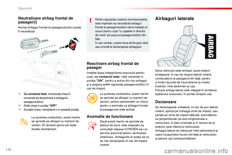 CITROEN JUMPER SPACETOURER 2017  Ghiduri De Utilizare (in Romanian) 170
Spacetourer-VP_ro_Chap05_securite_ed01-2016
Neutralizare airbag frontal de 
pasager(i)
numai airbagul frontal al pasagerului(ilor) poate 
fi neutralizat.La punerea contactului, acest martor 
se ap