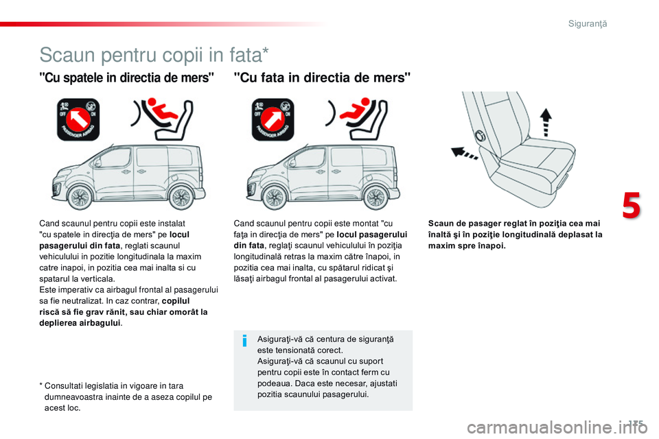 CITROEN JUMPER SPACETOURER 2017  Ghiduri De Utilizare (in Romanian) 175
Spacetourer-VP_ro_Chap05_securite_ed01-2016
Scaun de pasager reglat în poziţia cea mai 
înaltă şi în poziţie longitudinală deplasat la 
maxim spre înapoi.
"Cu spatele in directia de m