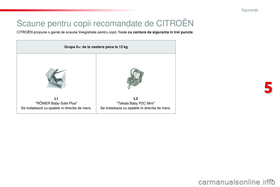CITROEN JUMPER SPACETOURER 2017  Ghiduri De Utilizare (in Romanian) 179
Spacetourer-VP_ro_Chap05_securite_ed01-2016
Scaune pentru copii recomandate de Citroën
CITROËN propune o gamă de scaune înregistrate pentru copii, fixate cu centura de siguranta in trei puncte