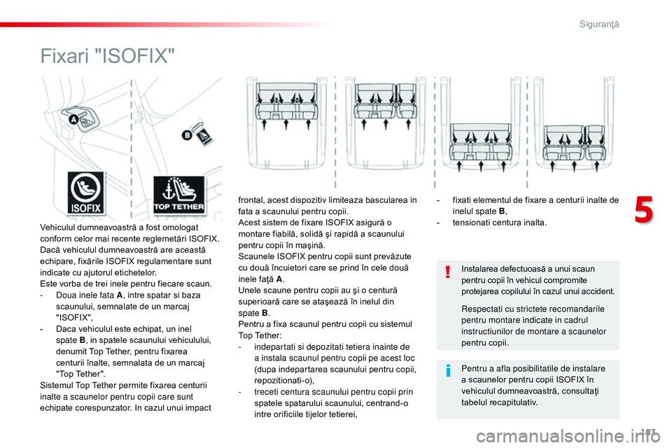 CITROEN JUMPER SPACETOURER 2017  Ghiduri De Utilizare (in Romanian) 183
Spacetourer-VP_ro_Chap05_securite_ed01-2016
Fixari "ISOFIX"
Instalarea defectuoasă a unui scaun 
pentru copii în vehicul compromite 
protejarea copilului în cazul unui accident.
Pentru 