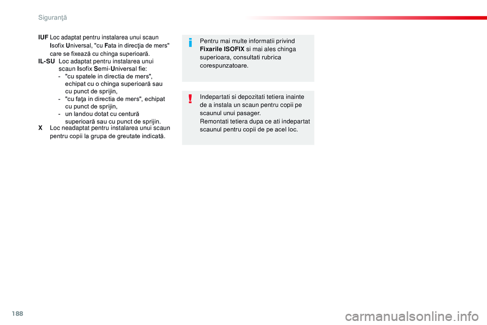 CITROEN JUMPER SPACETOURER 2017  Ghiduri De Utilizare (in Romanian) 188
Spacetourer-VP_ro_Chap05_securite_ed01-2016
IUF Loc adaptat pentru instalarea unui scaun 
Isofix U niversal, "cu F ata in direcţia de mers" 
care se fixează cu chinga superioară.
IL- SU