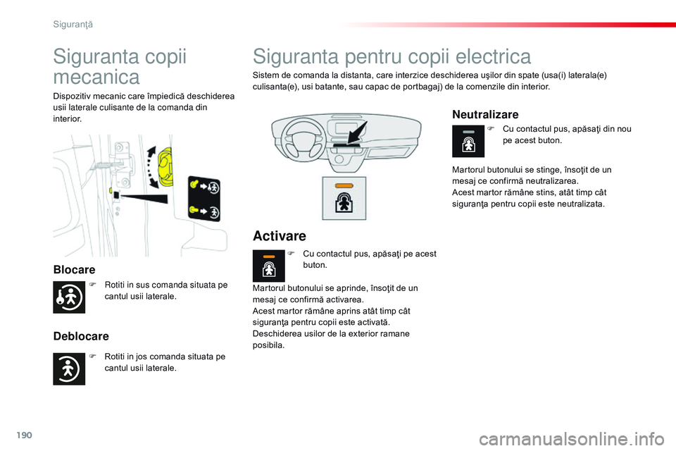 CITROEN JUMPER SPACETOURER 2017  Ghiduri De Utilizare (in Romanian) 190
Spacetourer-VP_ro_Chap05_securite_ed01-2016
Siguranta copii 
mecanica
Blocare
Deblocare
Dispozitiv mecanic care împiedică deschiderea 
usii laterale culisante de la comanda din 
interior.
Sigura