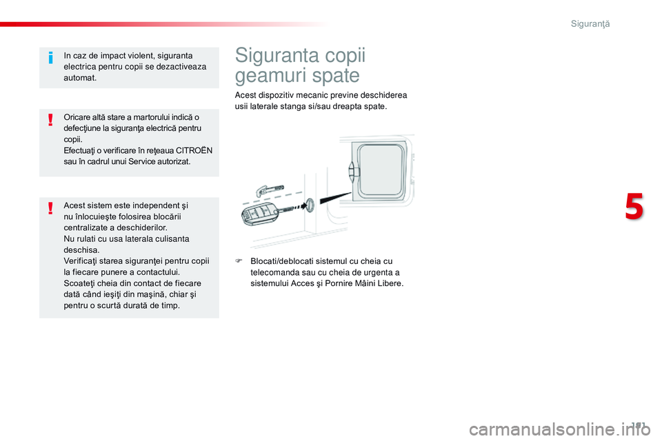 CITROEN JUMPER SPACETOURER 2017  Ghiduri De Utilizare (in Romanian) 191
Spacetourer-VP_ro_Chap05_securite_ed01-2016
Siguranta copii 
geamuri spate
Acest dispozitiv mecanic previne deschiderea 
usii laterale stanga si/sau dreapta spate.
F 
B
 locati/deblocati sistemul 