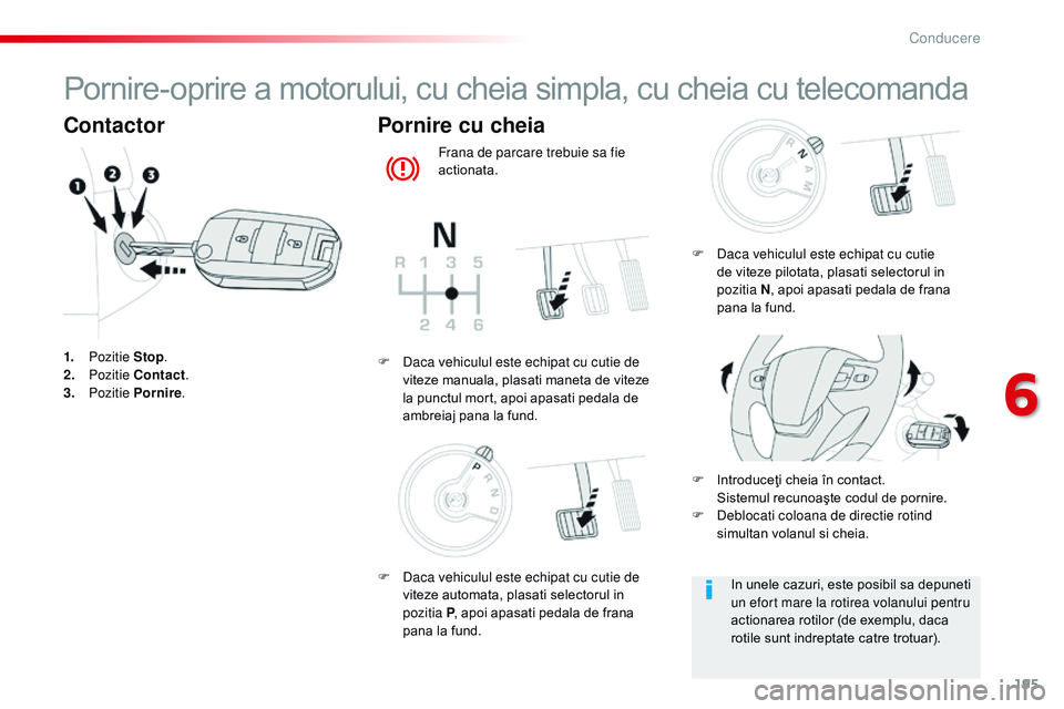 CITROEN JUMPER SPACETOURER 2017  Ghiduri De Utilizare (in Romanian) 195
Spacetourer-VP_ro_Chap06_conduite_ed01-2016
Pornire-oprire a motorului, cu cheia simpla, cu cheia cu telecomanda
Contactor
1. Pozitie  Stop.
2. P ozitie  Contact .
3.
 

Pozitie  Pornire .
Pornire
