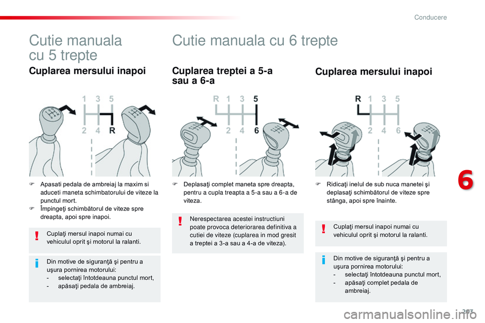 CITROEN JUMPER SPACETOURER 2017  Ghiduri De Utilizare (in Romanian) 203
Spacetourer-VP_ro_Chap06_conduite_ed01-2016
Cuplaţi mersul inapoi numai cu 
vehiculul oprit şi motorul la ralanti.
Din motive de siguranţă şi pentru a 
uşura pornirea motorului:
- 
s
 electa