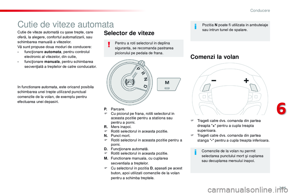 CITROEN JUMPER SPACETOURER 2017  Ghiduri De Utilizare (in Romanian) 205
Spacetourer-VP_ro_Chap06_conduite_ed01-2016
Cutie de viteze automata
Cutie de viteze automată cu şase trepte, care 
oferă, la alegere, confortul automatizarii, sau 
schimbarea manuală a viteze