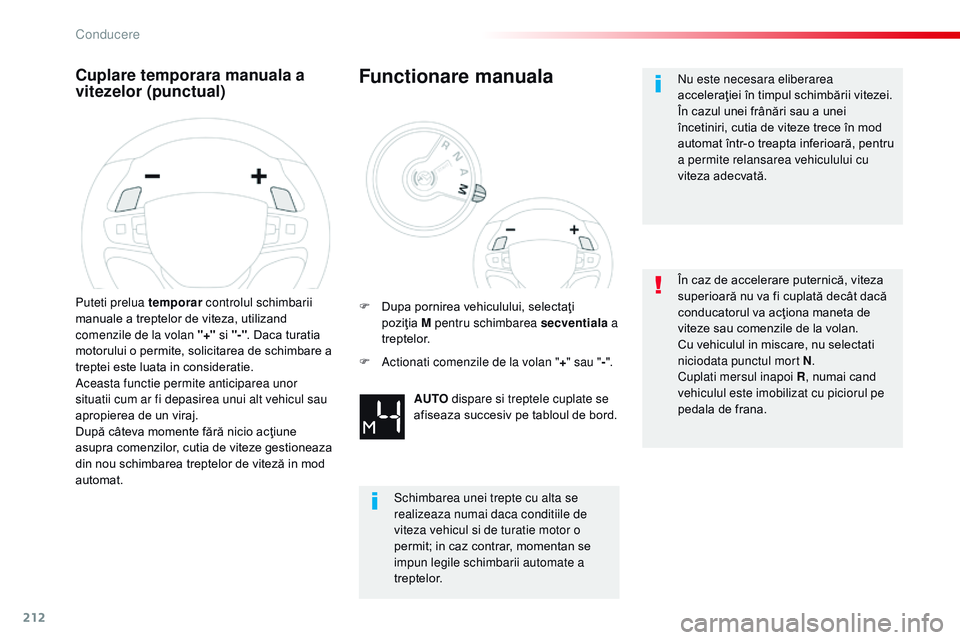 CITROEN JUMPER SPACETOURER 2017  Ghiduri De Utilizare (in Romanian) 212
Spacetourer-VP_ro_Chap06_conduite_ed01-2016
Cuplare temporara manuala a 
vitezelor (punctual)
Puteti prelua temporar controlul schimbarii 
manuale a treptelor de viteza, utilizand 
comenzile de la