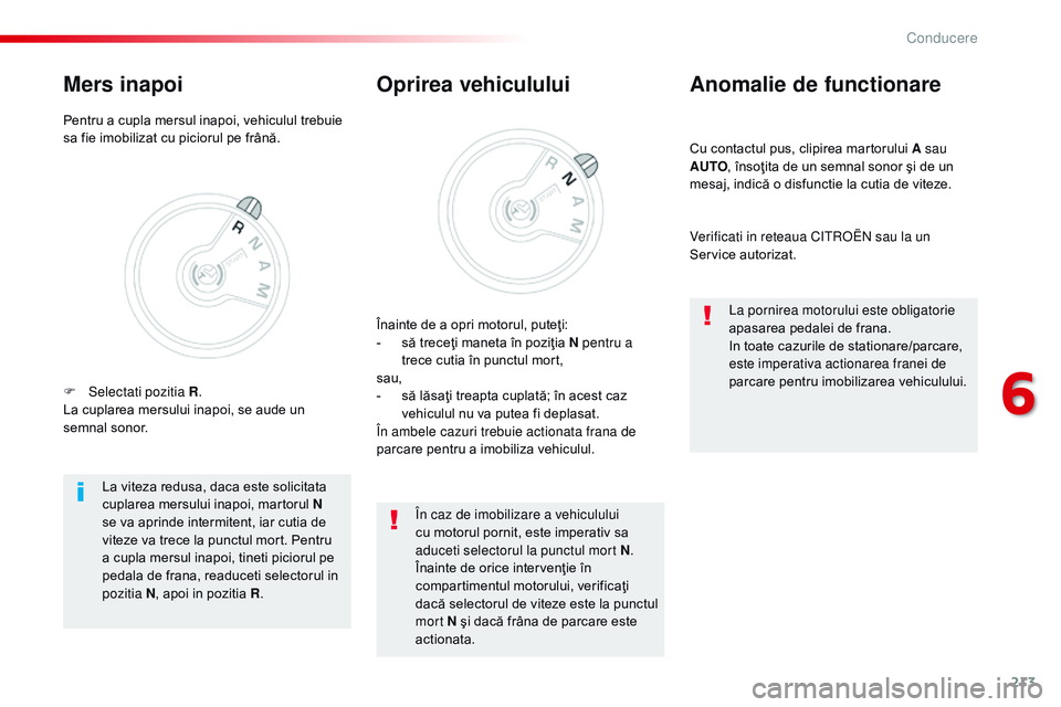 CITROEN JUMPER SPACETOURER 2017  Ghiduri De Utilizare (in Romanian) 213
Spacetourer-VP_ro_Chap06_conduite_ed01-2016
Cu contactul pus, clipirea martorului A sau 
AUTO, însoţita de un semnal sonor şi de un 
mesaj, indică o disfunctie la cutia de viteze.
Anomalie de 