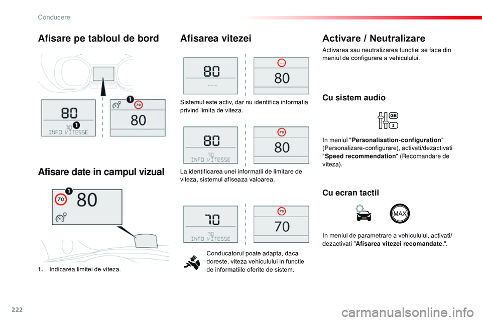 CITROEN JUMPER SPACETOURER 2017  Ghiduri De Utilizare (in Romanian) 222
Spacetourer-VP_ro_Chap06_conduite_ed01-2016
Sistemul este activ, dar nu identifica informatia 
privind limita de viteza.Conducatorul poate adapta, daca 
doreste, viteza vehiculului in functie 
de 