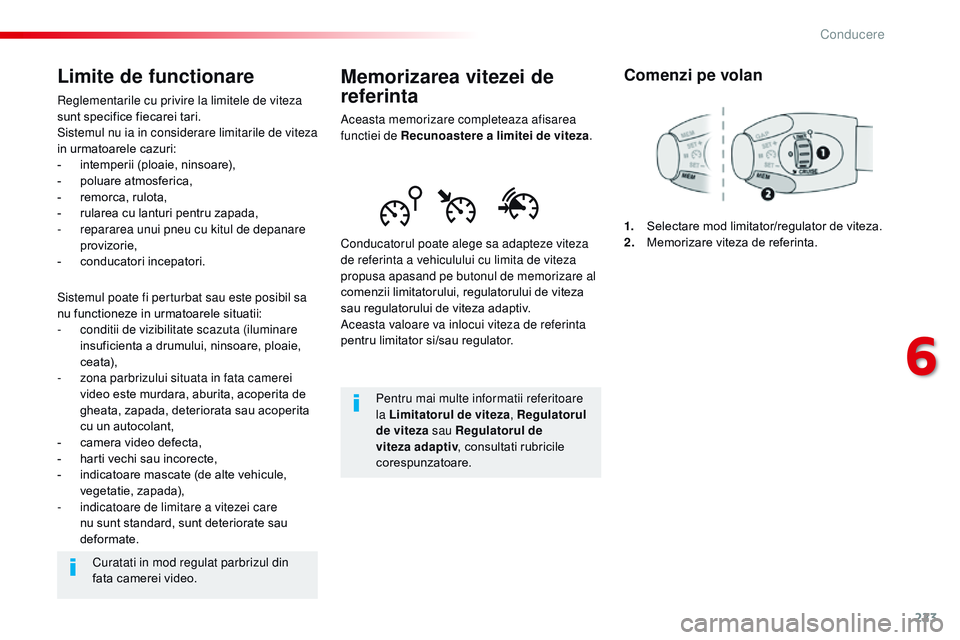 CITROEN JUMPER SPACETOURER 2017  Ghiduri De Utilizare (in Romanian) 223
Spacetourer-VP_ro_Chap06_conduite_ed01-2016
Memorizarea vitezei de 
referinta
Aceasta memorizare completeaza afisarea 
functiei de Recunoastere a limitei de viteza.
Conducatorul poate alege sa ada