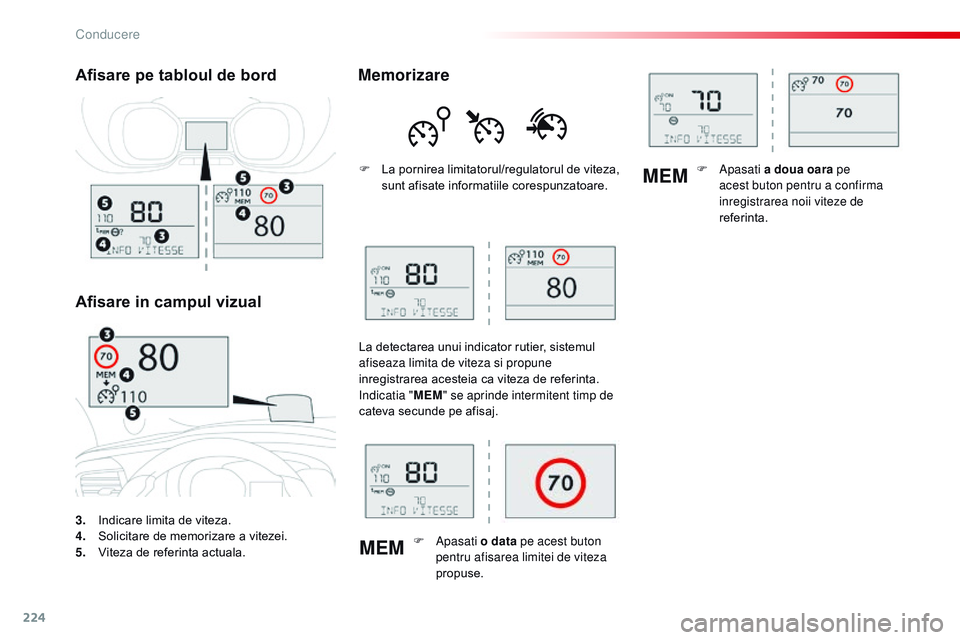 CITROEN JUMPER SPACETOURER 2017  Ghiduri De Utilizare (in Romanian) 224
MEMMEM
Spacetourer-VP_ro_Chap06_conduite_ed01-2016
3. Indicare limita de viteza.
4. S
olicitare de memorizare a vitezei.
5.
 V

iteza de referinta actuala.
Afisare pe tabloul de bord
Afisare in ca