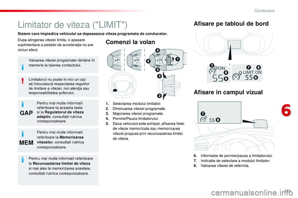 CITROEN JUMPER SPACETOURER 2017  Ghiduri De Utilizare (in Romanian) 225
GAP
MEM
Spacetourer-VP_ro_Chap06_conduite_ed01-2016
Comenzi la volan
6. Informatie de pornire/pauza a limitatorului.
7. I ndicatie de selectare a modului limitator.
8.
 V

aloarea vitezei de refer