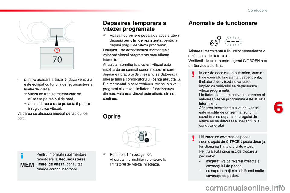 CITROEN JUMPER SPACETOURER 2017  Ghiduri De Utilizare (in Romanian) 227
MEM
Spacetourer-VP_ro_Chap06_conduite_ed01-2016
În caz de acceleratie puternica, cum ar 
fi de exemplu la o panta descendenta, 
limitatorul de viteză nu va putea 
împiedica vehiculul să depă