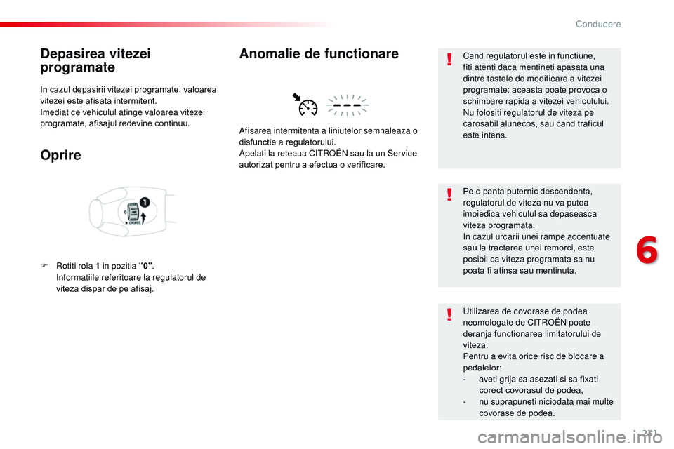 CITROEN JUMPER SPACETOURER 2017  Ghiduri De Utilizare (in Romanian) 231
Spacetourer-VP_ro_Chap06_conduite_ed01-2016
Depasirea vitezei 
programate
In cazul depasirii vitezei programate, valoarea 
vitezei este afisata intermitent.
im
ediat ce vehiculul atinge valoarea v