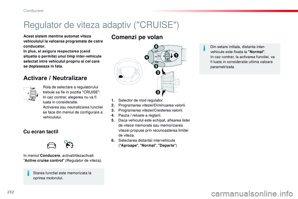 CITROEN JUMPER SPACETOURER 2017  Ghiduri De Utilizare (in Romanian) 232
Spacetourer-VP_ro_Chap06_conduite_ed01-2016
regulator de viteza adaptiv ("CrUiS E")
Acest sistem mentine automat viteza 
vehiculului la valoarea programata de catre 
conducator.
In plus, e