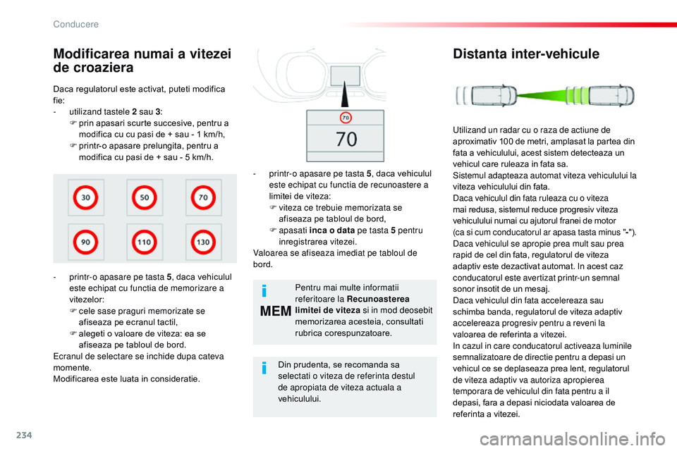 CITROEN JUMPER SPACETOURER 2017  Ghiduri De Utilizare (in Romanian) 234
MEM
Spacetourer-VP_ro_Chap06_conduite_ed01-2016
Daca regulatorul este activat, puteti modifica 
fie:
- 
u
 tilizand tastele 2 sau 3 :
F
 
p
 rin apasari scurte succesive, pentru a 
modifica cu cu 