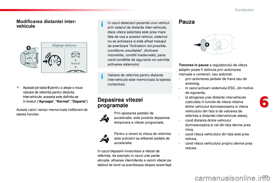 CITROEN JUMPER SPACETOURER 2017  Ghiduri De Utilizare (in Romanian) 235
Spacetourer-VP_ro_Chap06_conduite_ed01-2016
Aceste valori raman memorizate indiferent de 
starea functiei. F 
A
 pasati pe tasta 6
 pentru a alege o noua 
valoare de referinta pentru distanta 
int