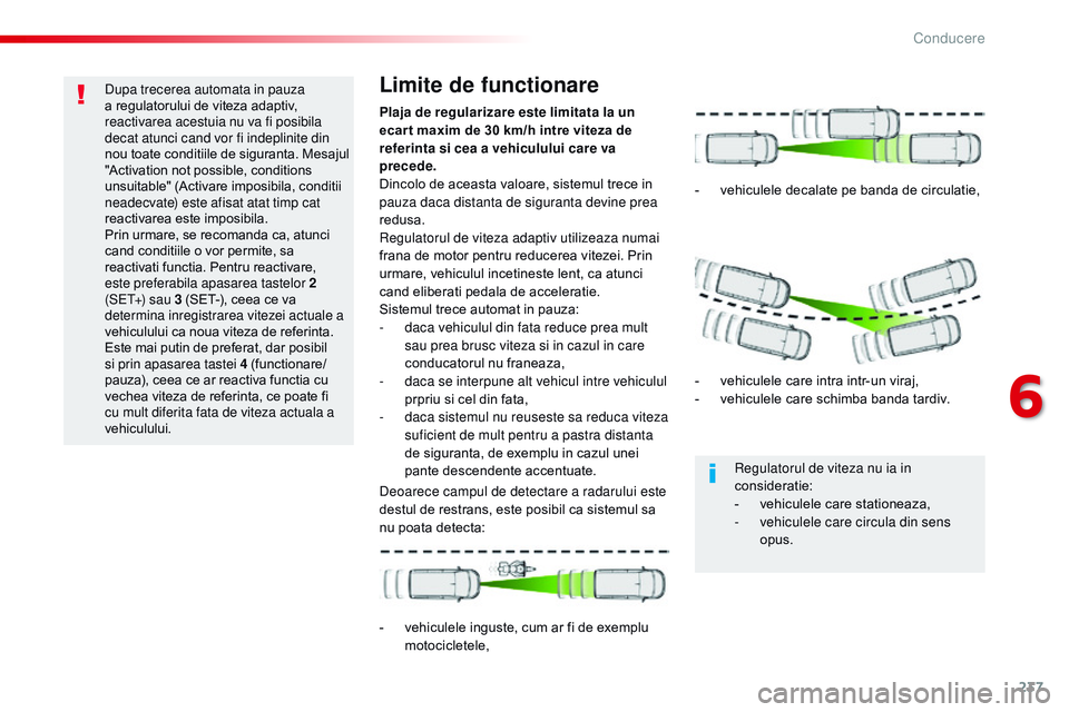 CITROEN JUMPER SPACETOURER 2017  Ghiduri De Utilizare (in Romanian) 237
Spacetourer-VP_ro_Chap06_conduite_ed01-2016
Dupa trecerea automata in pauza 
a regulatorului de viteza adaptiv, 
reactivarea acestuia nu va fi posibila 
decat atunci cand vor fi indeplinite din 
n