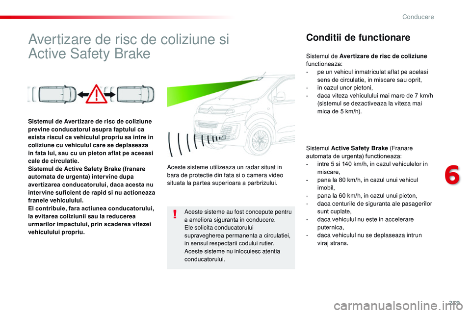 CITROEN JUMPER SPACETOURER 2017 Ghiduri De Utilizare (in Romanian) 239
Spacetourer-VP_ro_Chap06_conduite_ed01-2016
Avertizare de risc de coliziune si
Active
Safety BrakeConditii de functionare
Sistemul Active Safety Brake (Franare
automata de urgenta) functioneaz CITROEN JUMPER SPACETOURER 2017 Ghiduri De Utilizare (in Romanian) 239
Spacetourer-VP_ro_Chap06_conduite_ed01-2016
Avertizare de risc de coliziune si
Active
Safety BrakeConditii de functionare
Sistemul Active Safety Brake (Franare
automata de urgenta) functioneaz