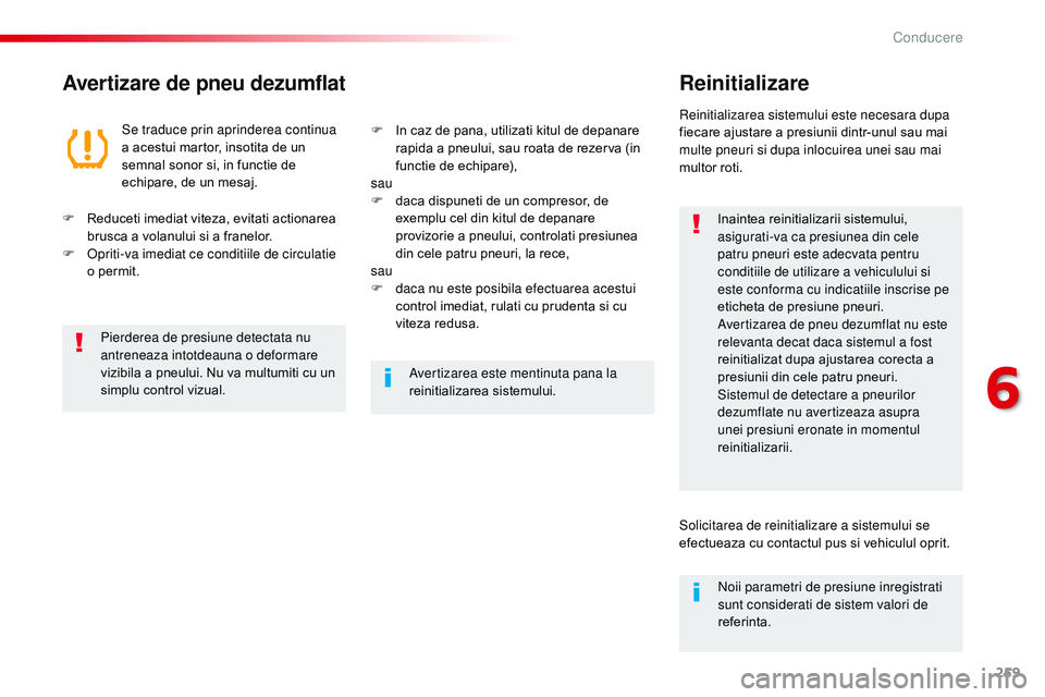 CITROEN JUMPER SPACETOURER 2017  Ghiduri De Utilizare (in Romanian) 259
Spacetourer-VP_ro_Chap06_conduite_ed01-2016
Avertizare de pneu dezumflatReinitializare
Inaintea reinitializarii sistemului, 
asigurati-va ca presiunea din cele 
patru pneuri este adecvata pentru 
