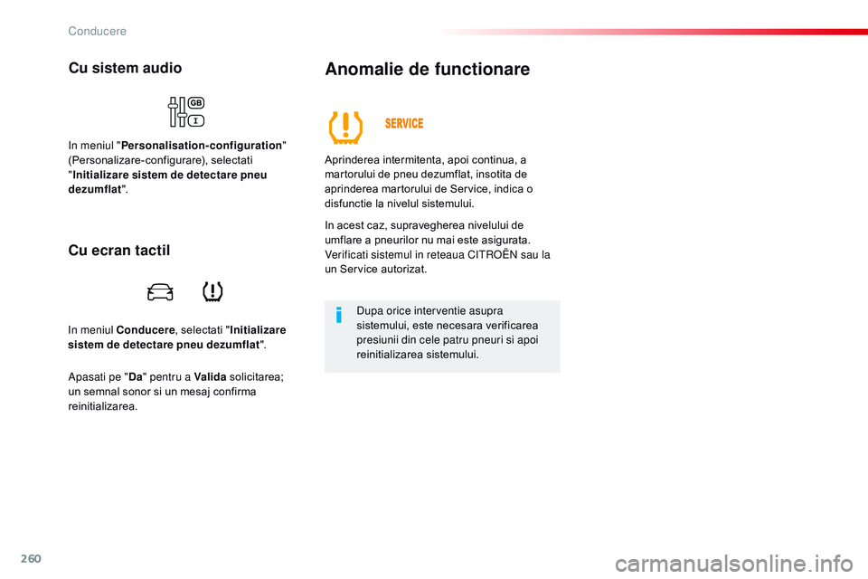 CITROEN JUMPER SPACETOURER 2017  Ghiduri De Utilizare (in Romanian) 260
Spacetourer-VP_ro_Chap06_conduite_ed01-2016
in meniul Conducere, selectati "Initializare 
sistem de detectare pneu dezumflat ".
Cu sistem audio
in meniul "Personalisation-configuration