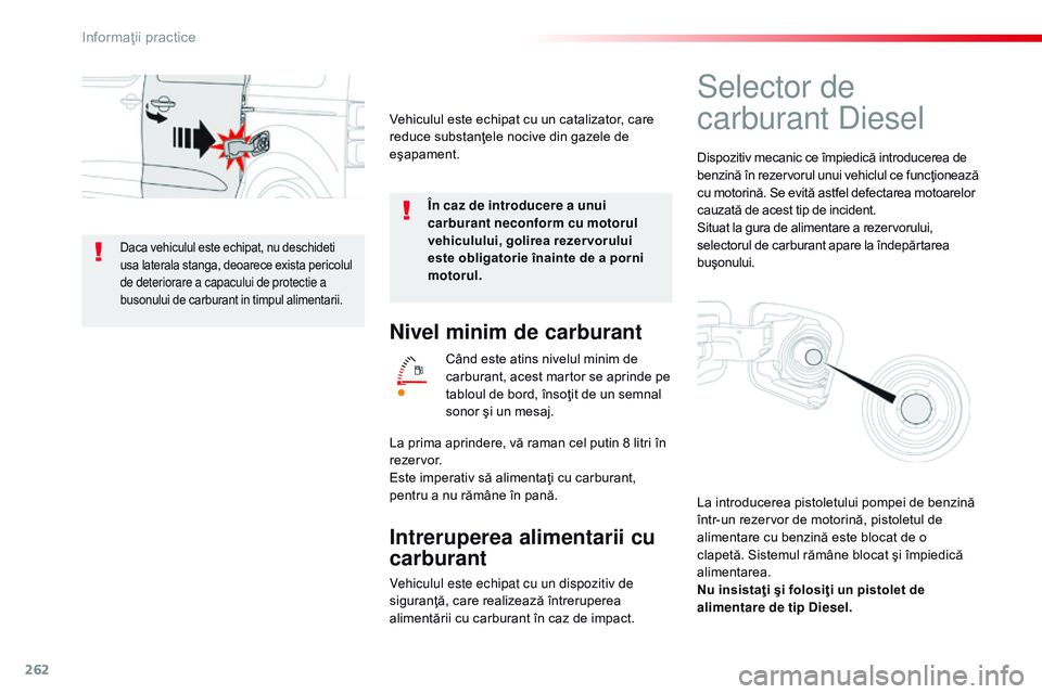 CITROEN JUMPER SPACETOURER 2017  Ghiduri De Utilizare (in Romanian) 262
Spacetourer-VP_ro_Chap07_info-pratiques_ed01-2016
Nivel minim de carburant
Când este atins nivelul minim de 
carburant, acest martor se aprinde pe 
tabloul de bord, însoţit de un semnal 
sonor 