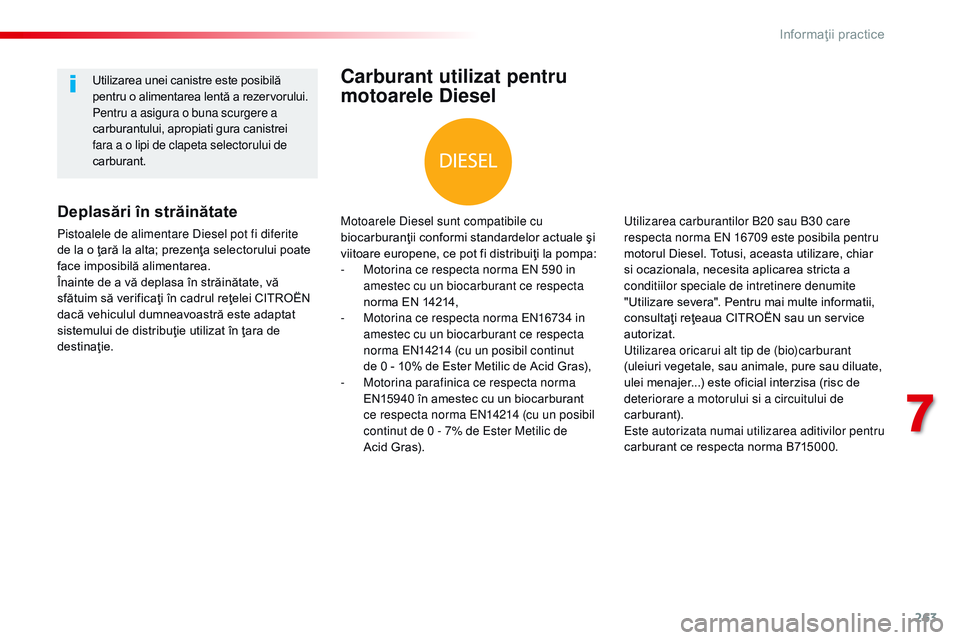 CITROEN JUMPER SPACETOURER 2017  Ghiduri De Utilizare (in Romanian) 263
Spacetourer-VP_ro_Chap07_info-pratiques_ed01-2016
Carburant utilizat pentru 
motoarele Diesel
Motoarele Diesel sunt compatibile cu 
biocarburanţii conformi standardelor actuale şi 
viitoare euro