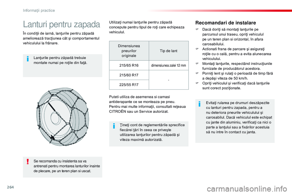 CITROEN JUMPER SPACETOURER 2017  Ghiduri De Utilizare (in Romanian) 264
Spacetourer-VP_ro_Chap07_info-pratiques_ed01-2016
Lanturi pentru zapada
În condiţii de iarnă, lanţurile pentru zăpadă 
ameliorează tracţiunea cât şi comportamentul 
vehiculului la frâna