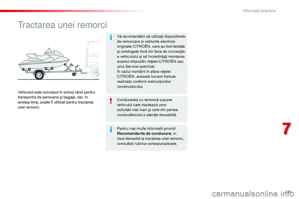 CITROEN JUMPER SPACETOURER 2017  Ghiduri De Utilizare (in Romanian) 265
Spacetourer-VP_ro_Chap07_info-pratiques_ed01-2016
tractarea unei remorci
Vă recomandăm să utilizaţi dispozitivele 
de remorcare şi cablurile electrice 
originale CITROËN, care au fost testat