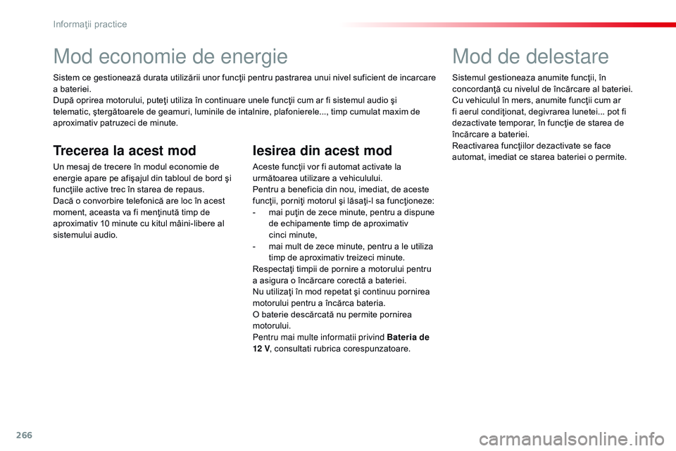 CITROEN JUMPER SPACETOURER 2017  Ghiduri De Utilizare (in Romanian) 266
Spacetourer-VP_ro_Chap07_info-pratiques_ed01-2016
Mod economie de energie
Sistem ce gestionează durata utilizării unor funcţii pentru pastrarea unui nivel suficient de incarcare 
a bateriei.
Du
