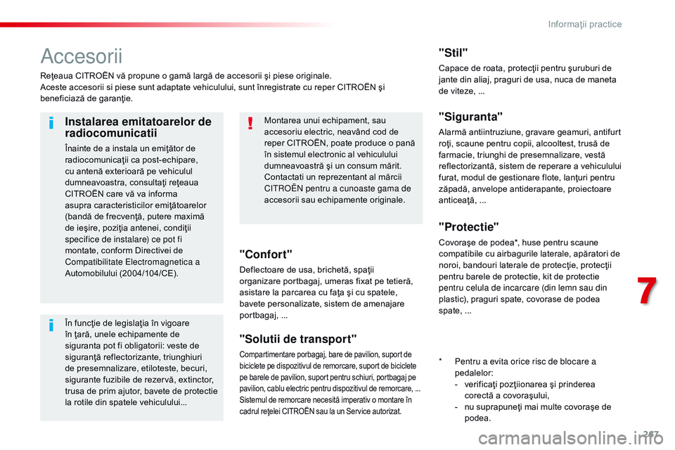 CITROEN JUMPER SPACETOURER 2017  Ghiduri De Utilizare (in Romanian) 267
Spacetourer-VP_ro_Chap07_info-pratiques_ed01-2016
Accesorii
Reţeaua CITROËN vă propune o gamă largă de accesorii şi piese originale.
Aceste accesorii si piese sunt adaptate vehiculului, sunt