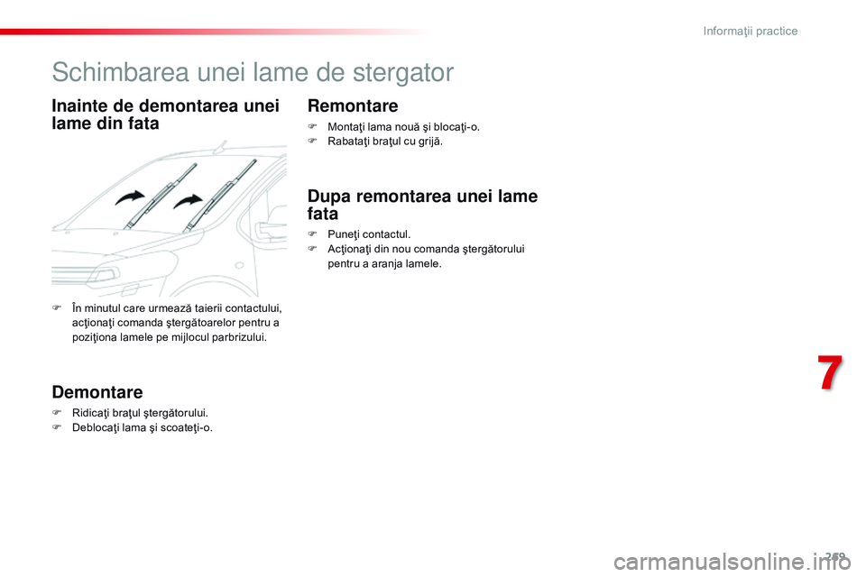 CITROEN JUMPER SPACETOURER 2017  Ghiduri De Utilizare (in Romanian) 269
Spacetourer-VP_ro_Chap07_info-pratiques_ed01-2016
Schimbarea unei lame de stergator
Inainte de demontarea unei 
lame din fata
Demontare
F Ridicaţi braţul ştergătorului.
F D eblocaţi lama şi 