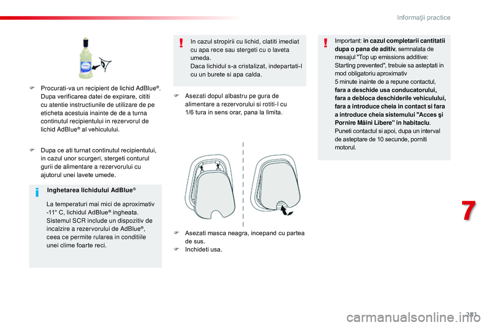 CITROEN JUMPER SPACETOURER 2017  Ghiduri De Utilizare (in Romanian) 281
Spacetourer-VP_ro_Chap07_info-pratiques_ed01-2016
F Dupa ce ati turnat continutul recipientului, in cazul unor scurgeri, stergeti conturul 
gurii de alimentare a rezervorului cu 
ajutorul unei lav