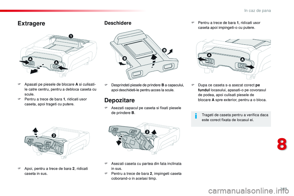 CITROEN JUMPER SPACETOURER 2017  Ghiduri De Utilizare (in Romanian) 283
Spacetourer-VP_ro_Chap08_En-cas-de-panne_ed01-2016
Depozitare
F Apasati pe piesele de blocare A si culisati-le catre centru, pentru a debloca caseta cu 
scule.
F
 
Pe
 ntru a trece de bara 1 , rid