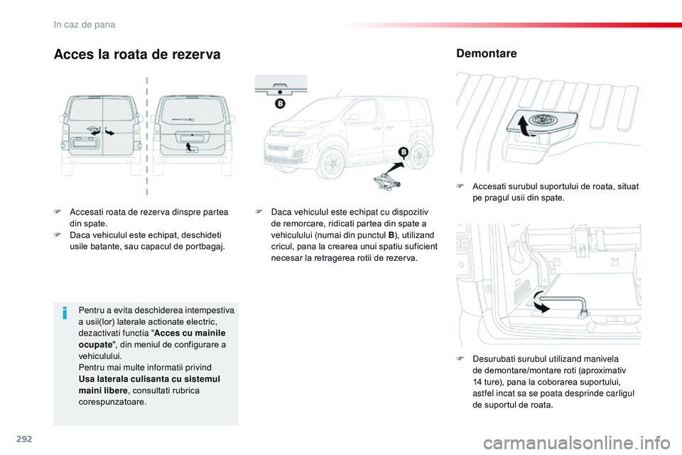 CITROEN JUMPER SPACETOURER 2017  Ghiduri De Utilizare (in Romanian) 292
Spacetourer-VP_ro_Chap08_En-cas-de-panne_ed01-2016
F Accesati roata de rezerva dinspre partea din spate.
F
 
D
 aca vehiculul este echipat, deschideti 
usile batante, sau capacul de portbagaj. F
 