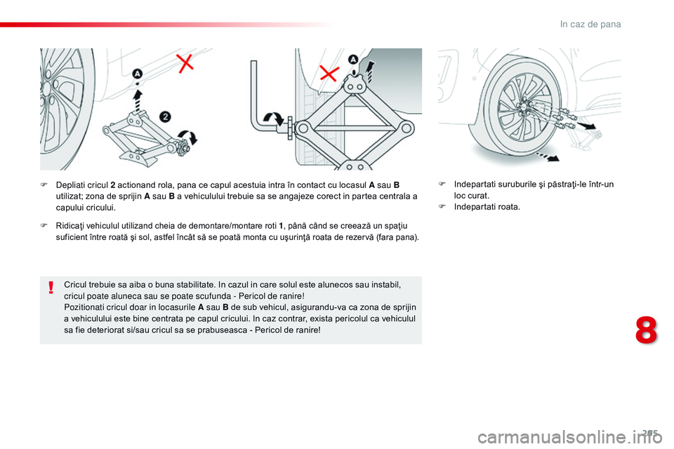 CITROEN JUMPER SPACETOURER 2017  Ghiduri De Utilizare (in Romanian) 295
Spacetourer-VP_ro_Chap08_En-cas-de-panne_ed01-2016
Cricul trebuie sa aiba o buna stabilitate. In cazul in care solul este alunecos sau instabil, 
cricul poate aluneca sau se poate scufunda - Peric