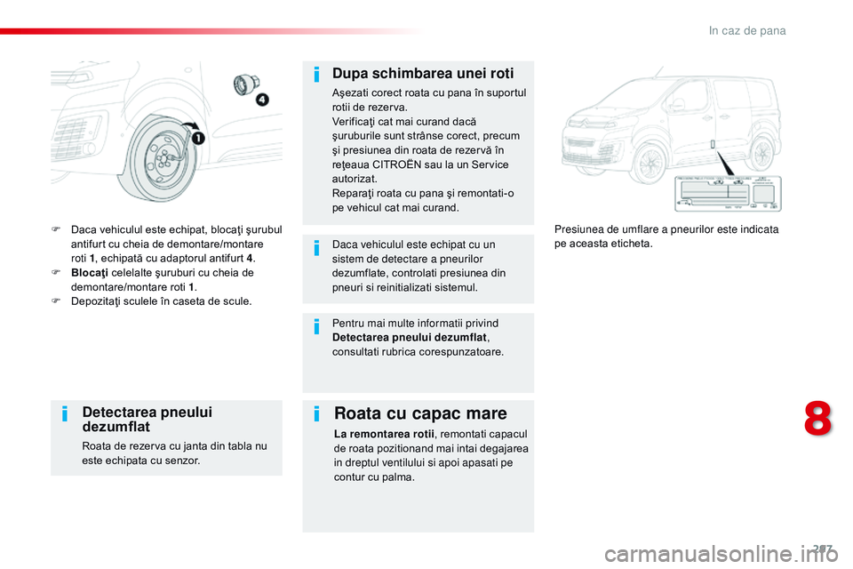 CITROEN JUMPER SPACETOURER 2017  Ghiduri De Utilizare (in Romanian) 297
Spacetourer-VP_ro_Chap08_En-cas-de-panne_ed01-2016
F Daca vehiculul este echipat, blocaţi şurubul antifurt cu cheia de demontare/montare 
roti
  1, echipată cu adaptorul antifurt 4 .
F
 
Bl
 oc
