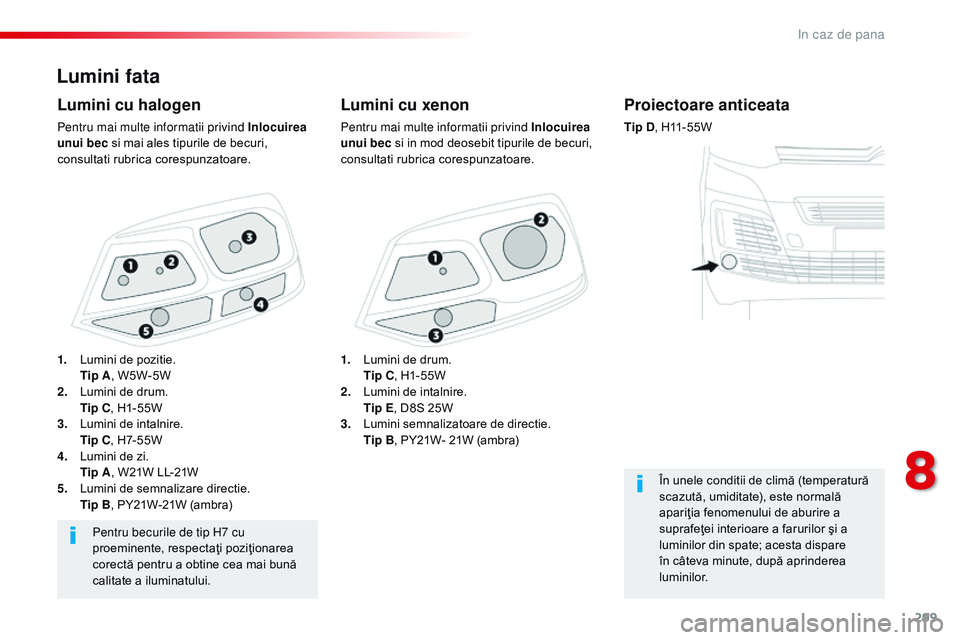 CITROEN JUMPER SPACETOURER 2017  Ghiduri De Utilizare (in Romanian) 299
Spacetourer-VP_ro_Chap08_En-cas-de-panne_ed01-2016
Lumini fata
Lumini cu xenon
Pentru mai multe informatii privind Inlocuirea 
unui bec si in mod deosebit tipurile de becuri, 
consultati rubrica c