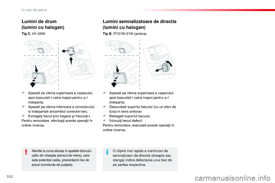 CITROEN JUMPER SPACETOURER 2017  Ghiduri De Utilizare (in Romanian) 302
Spacetourer-VP_ro_Chap08_En-cas-de-panne_ed01-2016
Atentie la zona situata in spatele blocului 
optic din dreapta (sensul de mers), care 
este potential calda, prezentand risc de 
arsuri (conducte
