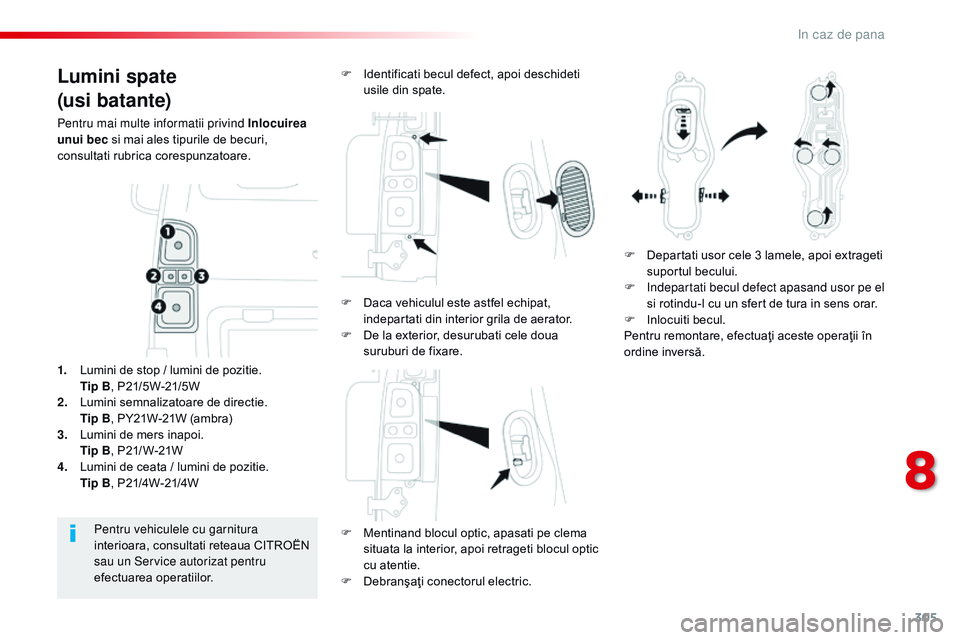 CITROEN JUMPER SPACETOURER 2017  Ghiduri De Utilizare (in Romanian) 305
Spacetourer-VP_ro_Chap08_En-cas-de-panne_ed01-2016
Lumini spate
(usi batante)
Pentru mai multe informatii privind Inlocuirea 
unui bec si mai ales tipurile de becuri, 
consultati rubrica corespunz
