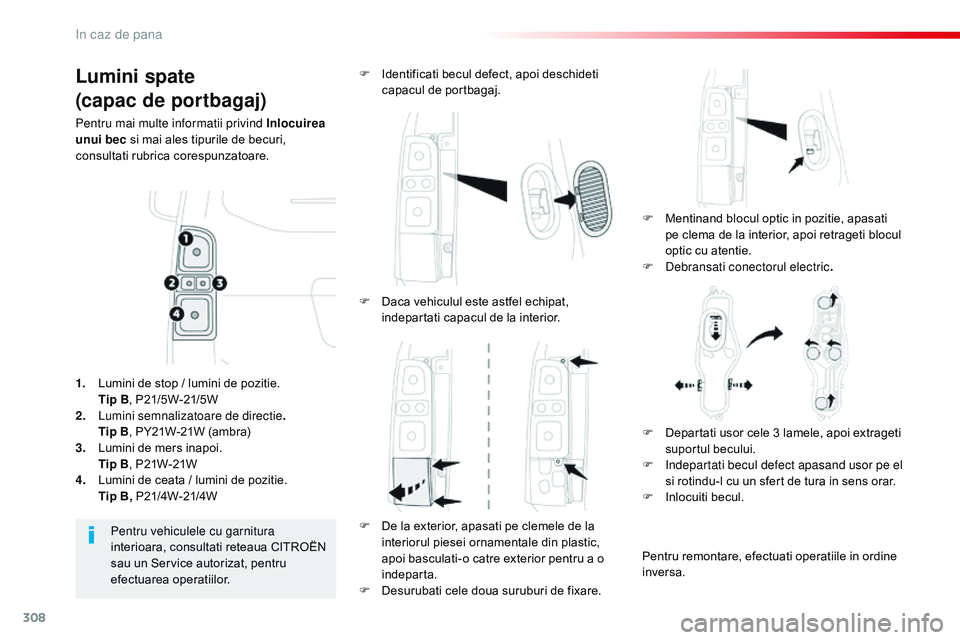 CITROEN JUMPER SPACETOURER 2017  Ghiduri De Utilizare (in Romanian) 308
Spacetourer-VP_ro_Chap08_En-cas-de-panne_ed01-2016
Lumini spate
(capac de portbagaj)
Pentru mai multe informatii privind Inlocuirea 
unui bec si mai ales tipurile de becuri, 
consultati rubrica co