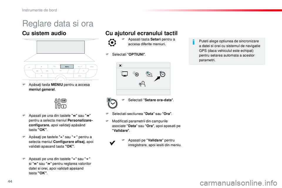CITROEN JUMPER SPACETOURER 2017  Ghiduri De Utilizare (in Romanian) 44
Cu ajutorul ecranului tactil
reglare data si ora
F Selectati "Setare ora-data ".
F  
A
 pasati tasta Setari
 pentru a 
accesa diferite meniuri.
F
 
M

odificati parametrii din campurile 
as