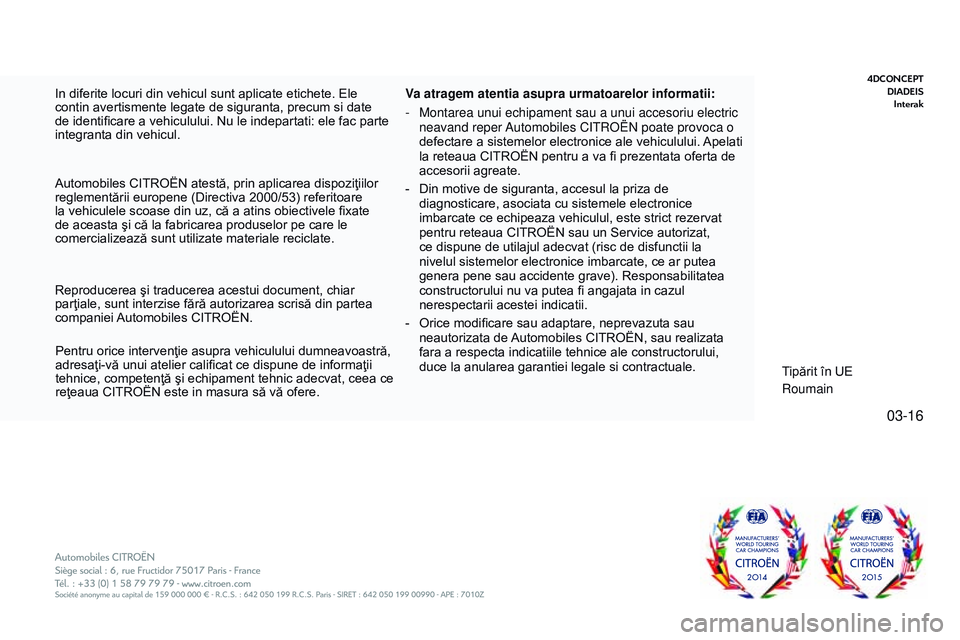 CITROEN JUMPER SPACETOURER 2017  Ghiduri De Utilizare (in Romanian) 03-16
Spacetourer-VP_ro_Chap12_couv-imprimeur_ed01-2016 - Copie
In diferite locuri din vehicul sunt aplicate etichete. Ele 
contin avertismente legate de siguranta, precum si date 
de identificare a v