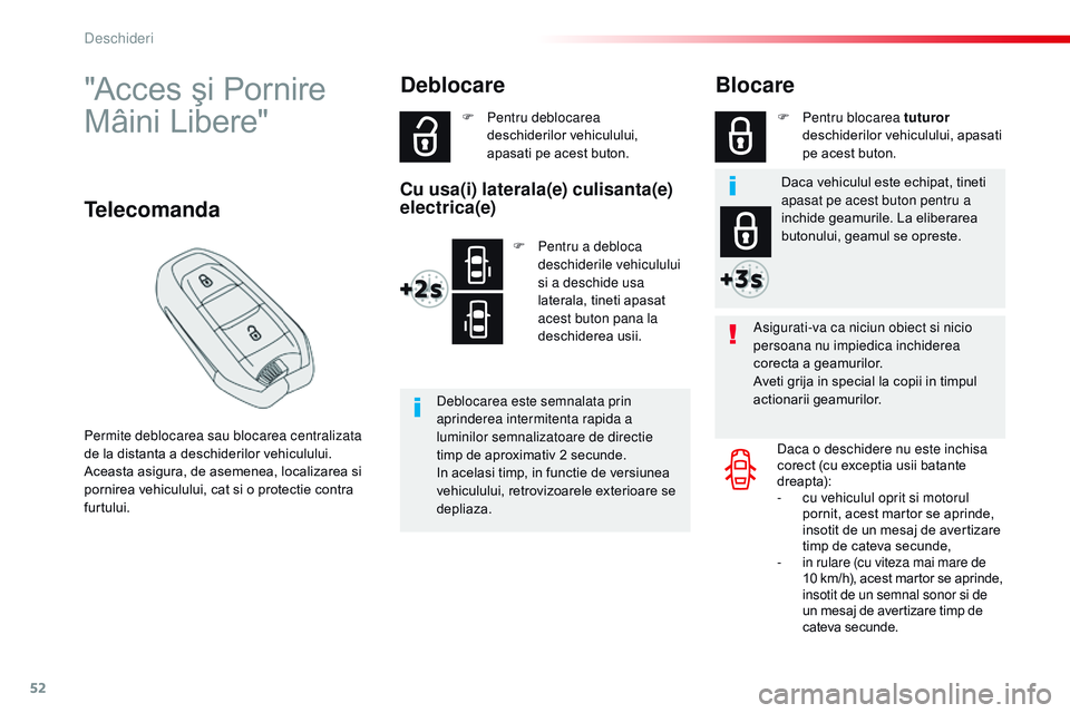 CITROEN JUMPER SPACETOURER 2017  Ghiduri De Utilizare (in Romanian) 52
Spacetourer-VP_ro_Chap02_ouvertures_ed01-2016
"Acces şi Pornire 
Mâini Libere"
Permite deblocarea sau blocarea centralizata 
de la distanta a deschiderilor vehiculului.
Aceasta asigura, d