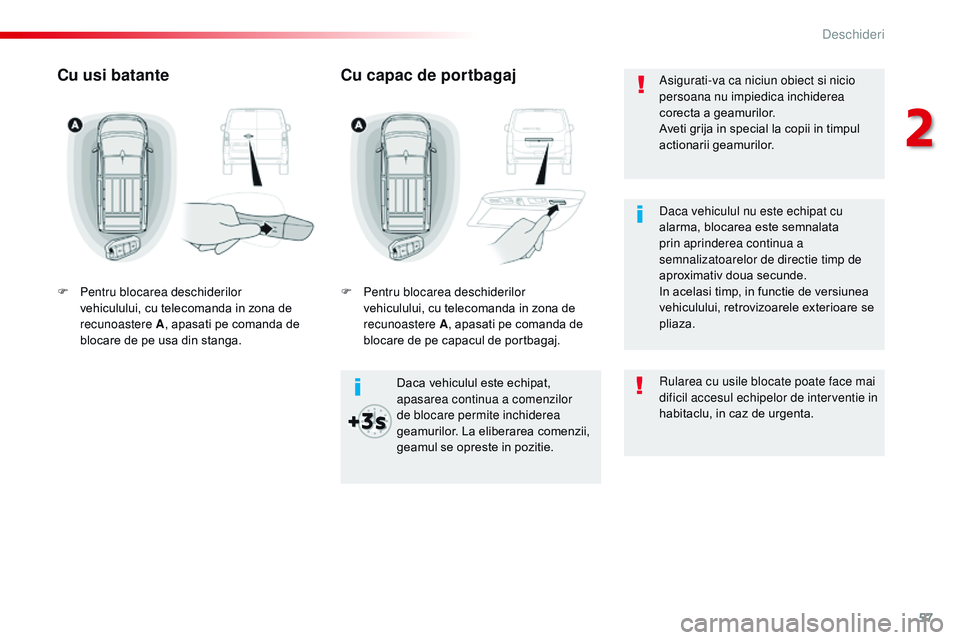 CITROEN JUMPER SPACETOURER 2017  Ghiduri De Utilizare (in Romanian) 57
Spacetourer-VP_ro_Chap02_ouvertures_ed01-2016
Asigurati-va ca niciun obiect si nicio 
persoana nu impiedica inchiderea 
corecta a geamurilor.
Aveti grija in special la copii in timpul 
actionarii g