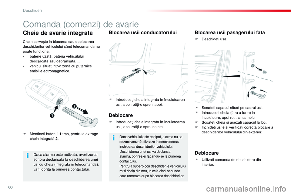 CITROEN JUMPER SPACETOURER 2017  Ghiduri De Utilizare (in Romanian) 60
Spacetourer-VP_ro_Chap02_ouvertures_ed01-2016
Comanda (comenzi) de avarie
Daca alarma este activata, avertizarea 
sonora declansata la deschiderea unei 
usi cu cheia (integrata in telecomanda), 
va