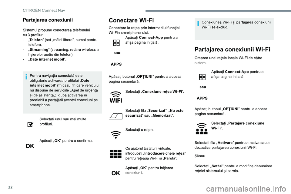 CITROEN JUMPER SPACETOURER 2017  Ghiduri De Utilizare (in Romanian) 22
Partajarea conexiunii
Sistemul propune conectarea telefonului  
cu 3 profiluri:
- „Telefon ˮ (set „mâini libereˮ, numai pentru 
telefon),
-  „Streamingˮ (streaming: redare wireless a 
fi