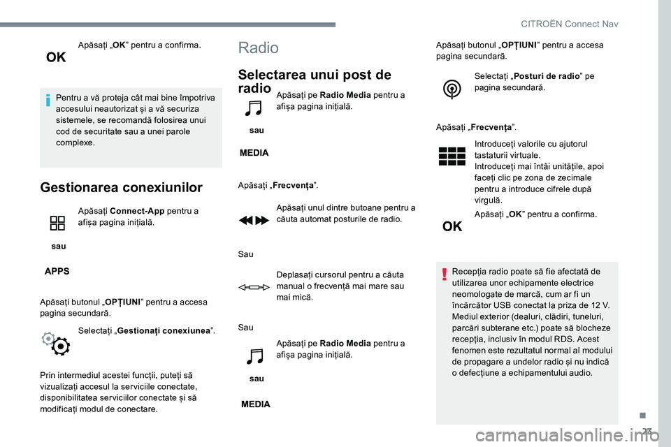 CITROEN JUMPER SPACETOURER 2017  Ghiduri De Utilizare (in Romanian) 23
Apăsați „OKˮ pentru a confirma.
Pentru a vă proteja cât mai bine împotriva 
accesului neautorizat și a vă securiza 
sistemele, se recomandă folosirea unui 
cod de securitate sau a unei p
